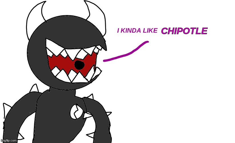 I kinda liKE burritos | CHIPOTLE | image tagged in i kinda like burritos | made w/ Imgflip meme maker