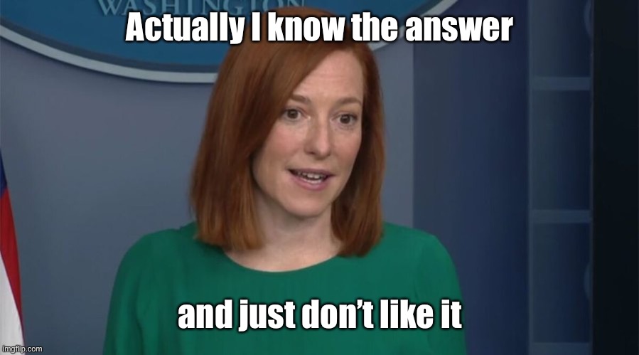 Circle Back Psaki | Actually I know the answer and just don’t like it | image tagged in circle back psaki | made w/ Imgflip meme maker