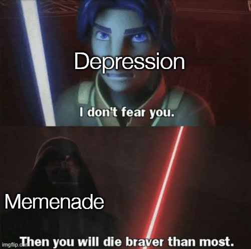 Then you will die braver than most |  Depression; Memenade | image tagged in then you will die braver than most | made w/ Imgflip meme maker