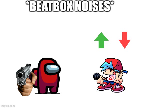 FNF | *BEATBOX NOISES* | image tagged in blank white template | made w/ Imgflip meme maker