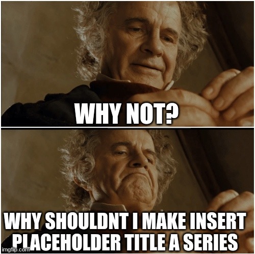 ima show the main villain at lunch | WHY NOT? WHY SHOULDNT I MAKE INSERT PLACEHOLDER TITLE A SERIES | made w/ Imgflip meme maker
