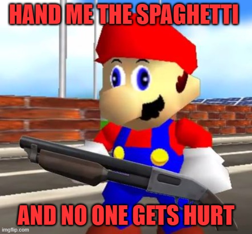 when mario robs | HAND ME THE SPAGHETTI; AND NO ONE GETS HURT | image tagged in smg4 shotgun mario | made w/ Imgflip meme maker