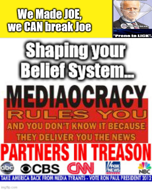 Media Made Joe, is now BREAKING Joe...in real time | We Made JOE, we CAN break Joe | image tagged in media made joe,biden,fraudulent elections,evil,lie cheat steal | made w/ Imgflip meme maker