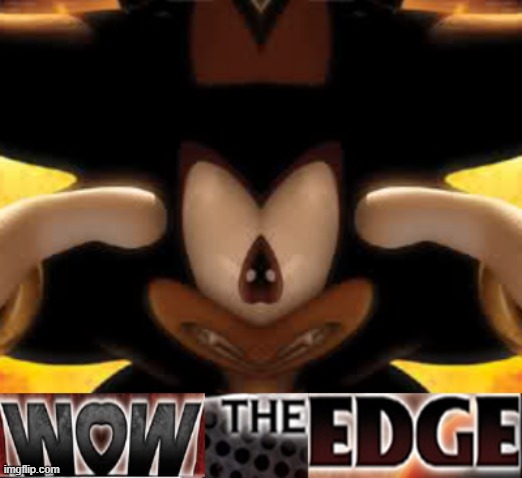 wow the edge | image tagged in wow the edge | made w/ Imgflip meme maker