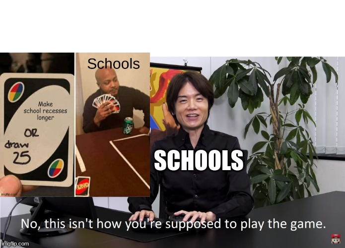 This Isn't How You're Supposed to Play the GaME | SCHOOLS | image tagged in this isn't how you're supposed to play the game | made w/ Imgflip meme maker