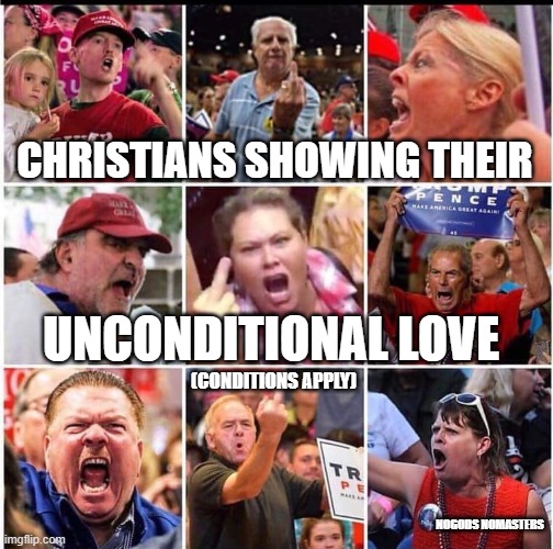 unconditional love | CHRISTIANS SHOWING THEIR; UNCONDITIONAL LOVE; (CONDITIONS APPLY); NOGODS NOMASTERS | image tagged in atheism | made w/ Imgflip meme maker