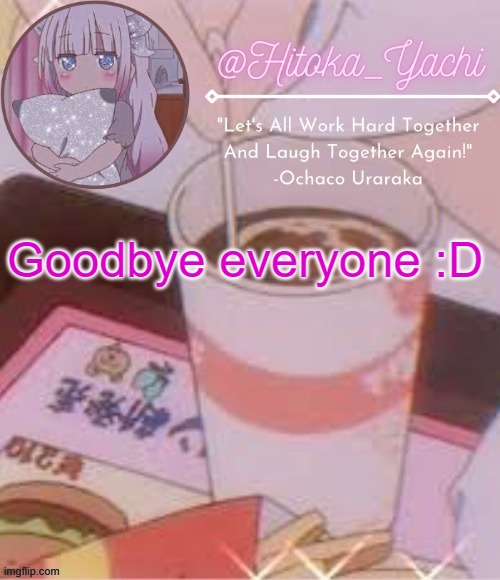 Yachi's temp | Goodbye everyone :D | image tagged in yachi's temp | made w/ Imgflip meme maker