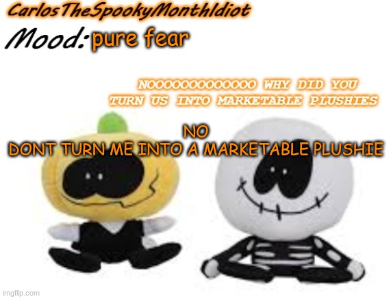 NOOOOOOOOOO | pure fear; NO
DONT TURN ME INTO A MARKETABLE PLUSHIE | made w/ Imgflip meme maker