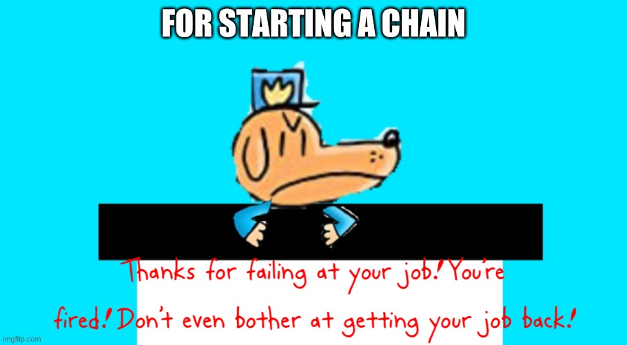 dogman | FOR STARTING A CHAIN | image tagged in dog man thanks for failing at your job | made w/ Imgflip meme maker