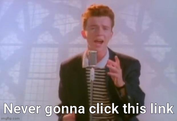 Rick Astley | Never gonna click this link | image tagged in rick astley | made w/ Imgflip meme maker