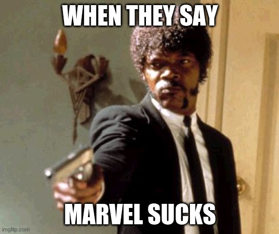 Marvel fans be like | WHEN THEY SAY; MARVEL SUCKS | image tagged in memes,say that again i dare you,marvel | made w/ Imgflip meme maker