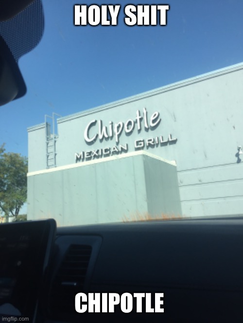 HOLY SHIT; CHIPOTLE | made w/ Imgflip meme maker