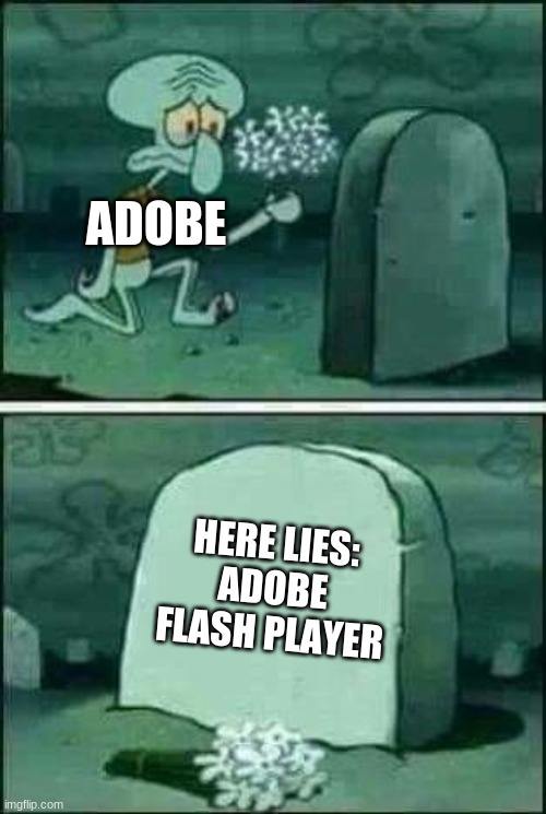 RIP Adobe Flash | ADOBE; HERE LIES:
ADOBE FLASH PLAYER | image tagged in grave spongebob,adobe flash,gone | made w/ Imgflip meme maker