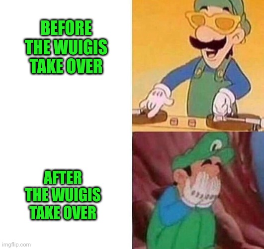 Luigi DJ Crying Meme | BEFORE THE WUIGIS TAKE OVER AFTER THE WUIGIS TAKE OVER | image tagged in luigi dj crying meme | made w/ Imgflip meme maker