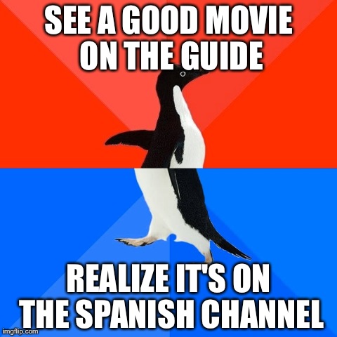 Socially Awesome Awkward Penguin Meme | SEE A GOOD MOVIE ON THE GUIDE REALIZE IT'S ON THE SPANISH CHANNEL | image tagged in memes,socially awesome awkward penguin | made w/ Imgflip meme maker