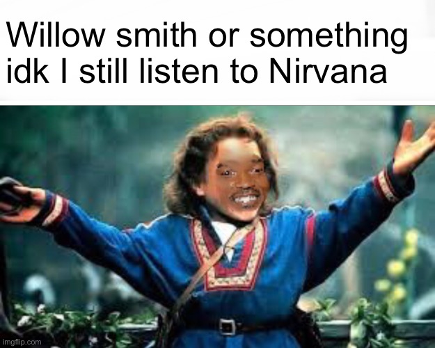 No caption | Willow smith or something idk I still listen to Nirvana | image tagged in will smith | made w/ Imgflip meme maker