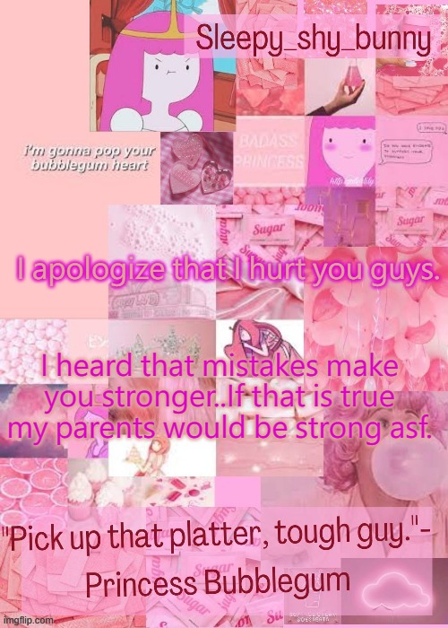 Yachi's bubblegum temp (thx Nonbinary owl) | I apologize that I hurt you guys. I heard that mistakes make you stronger..If that is true my parents would be strong asf. | image tagged in yachi's bubblegum temp thx nonbinary owl | made w/ Imgflip meme maker