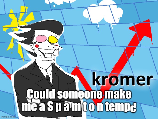 Kromer | Could someone make me a S p a m t o n temp¿ | image tagged in kromer | made w/ Imgflip meme maker