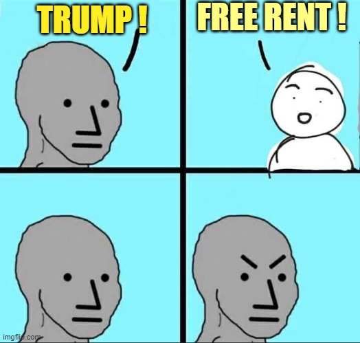 NPC Meme | TRUMP ! FREE RENT ! | image tagged in npc meme | made w/ Imgflip meme maker