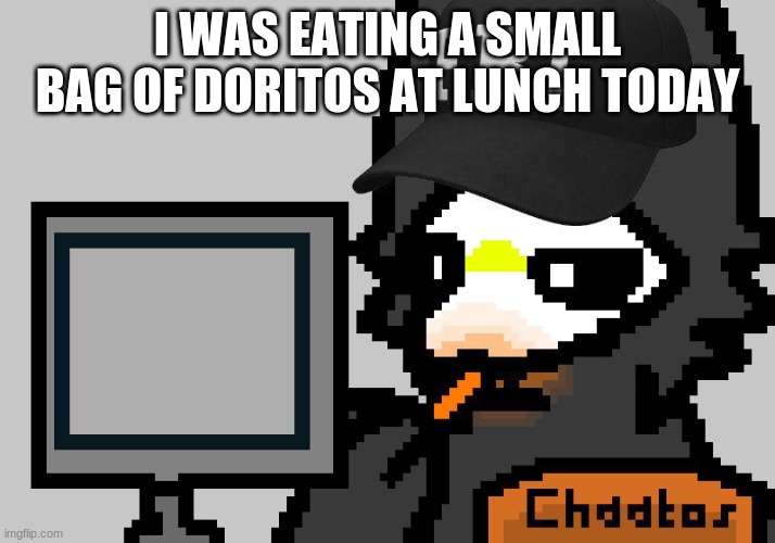 FBI Puro | I WAS EATING A SMALL BAG OF DORITOS AT LUNCH TODAY | image tagged in fbi puro | made w/ Imgflip meme maker