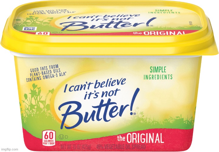 I Can't Believe It's Not Butter! | image tagged in i can't believe it's not butter | made w/ Imgflip meme maker