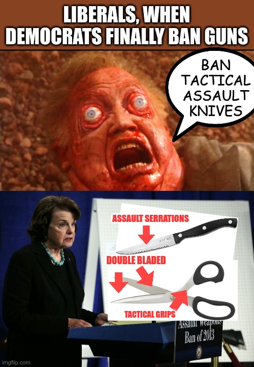 The next (il)logical step | LIBERALS, WHEN DEMOCRATS FINALLY BAN GUNS; BAN TACTICAL ASSAULT KNIVES; ASSAULT SERRATIONS; DOUBLE BLADED; TACTICAL GRIPS | image tagged in cohaagen dying,liberal logic,stupid liberals | made w/ Imgflip meme maker
