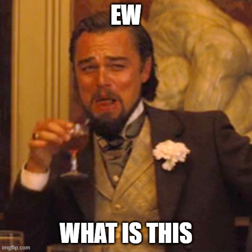 Laughing Leo | EW; WHAT IS THIS | image tagged in memes,laughing leo | made w/ Imgflip meme maker