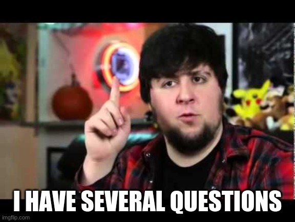 JonTron I have several questions | I HAVE SEVERAL QUESTIONS | image tagged in jontron i have several questions | made w/ Imgflip meme maker