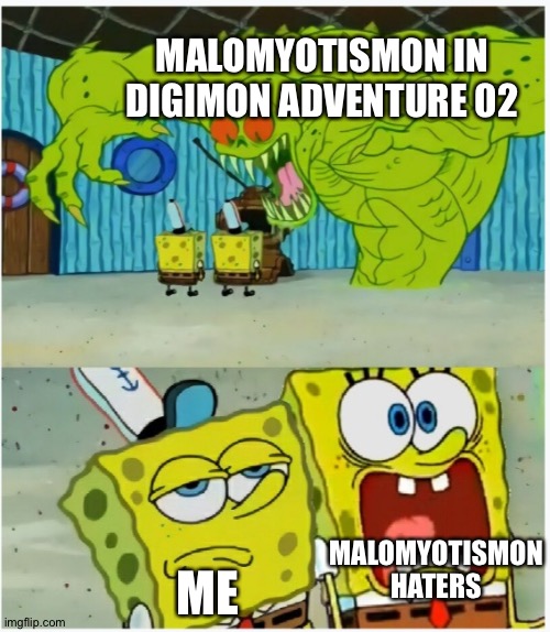 SpongeBob SquarePants scared but also not scared | MALOMYOTISMON IN DIGIMON ADVENTURE 02; MALOMYOTISMON HATERS; ME | image tagged in spongebob squarepants scared but also not scared | made w/ Imgflip meme maker