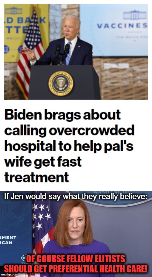 These people disgust me | If Jen would say what they really believe:; OF COURSE FELLOW ELITISTS SHOULD GET PREFERENTIAL HEALTH CARE! | image tagged in jen psaki,memes,joe biden,privilege,democrats | made w/ Imgflip meme maker