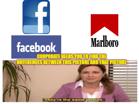 Can You Find The Difference? |  CORPORATE NEEDS YOU TO FIND THE DIFFERENCES BETWEEN THIS PICTURE AND THAT PICTURE | image tagged in facebook,marlboro,they're the same picture | made w/ Imgflip meme maker