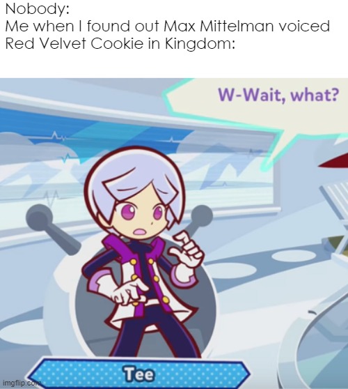This is a voice actor joke | Nobody:
Me when I found out Max Mittelman voiced Red Velvet Cookie in Kingdom: | image tagged in surprised tee,memes,funny,cookie run | made w/ Imgflip meme maker