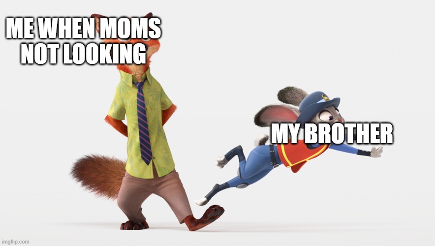 I made a template you can use it if you want | ME WHEN MOMS NOT LOOKING; MY BROTHER | image tagged in zootopia | made w/ Imgflip meme maker