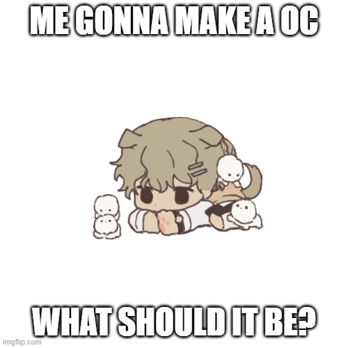 Clera | ME GONNA MAKE A OC; WHAT SHOULD IT BE? | image tagged in clera | made w/ Imgflip meme maker