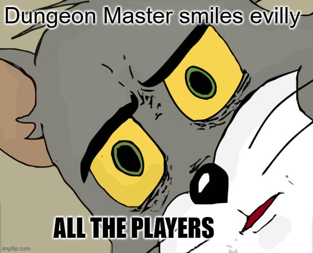 What will he do next????????? |  Dungeon Master smiles evilly; ALL THE PLAYERS | image tagged in memes,unsettled tom,dungeons and dragons,rpg,funny memes,nerdy | made w/ Imgflip meme maker