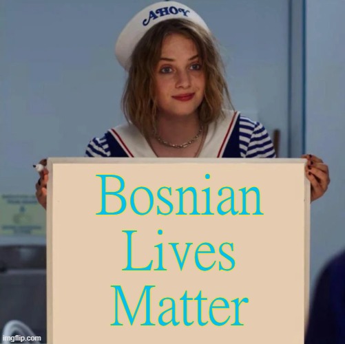 Robin Stranger Things Meme | Bosnian Lives Matter | image tagged in robin stranger things meme,slavic lives matter | made w/ Imgflip meme maker