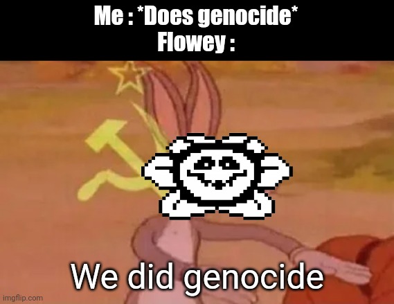Bugs bunny communist | Me : *Does genocide*
Flowey :; We did genocide | image tagged in bugs bunny communist,undertale,flowey | made w/ Imgflip meme maker