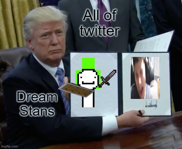 dream stans be like: | All of twitter; Dream Stans | image tagged in memes,dream,dream smp,dream stan,twitter | made w/ Imgflip meme maker