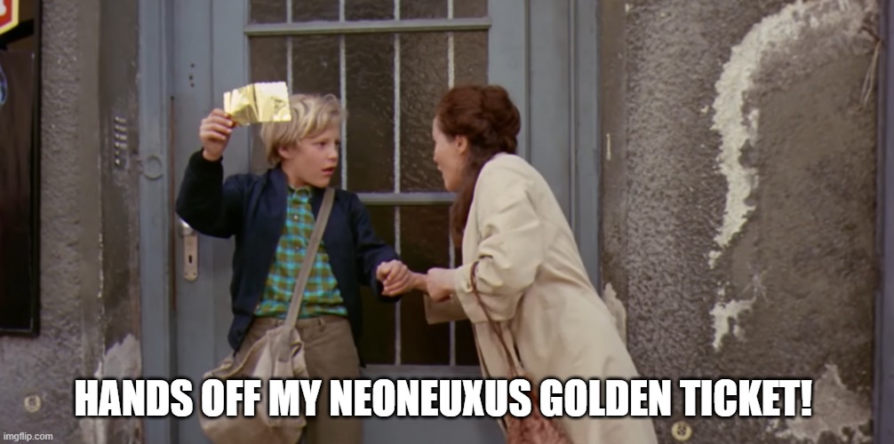 GoldenTicket | HANDS OFF MY NEONEUXUS GOLDEN TICKET! | image tagged in funny memes | made w/ Imgflip meme maker