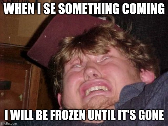 WTF Meme |  WHEN I SE SOMETHING COMING; I WILL BE FROZEN UNTIL IT'S GONE | image tagged in memes,wtf,frozen | made w/ Imgflip meme maker