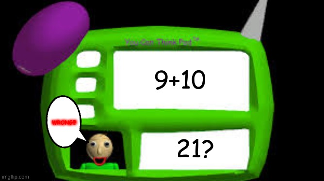 lol | 9+10; WRONG!!! 21? | image tagged in baldi can you think pad | made w/ Imgflip meme maker