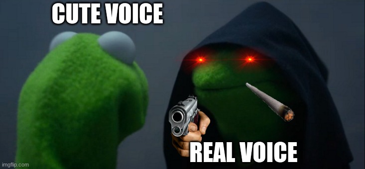 Evil Kermit Meme | CUTE VOICE; REAL VOICE | image tagged in memes,evil kermit | made w/ Imgflip meme maker