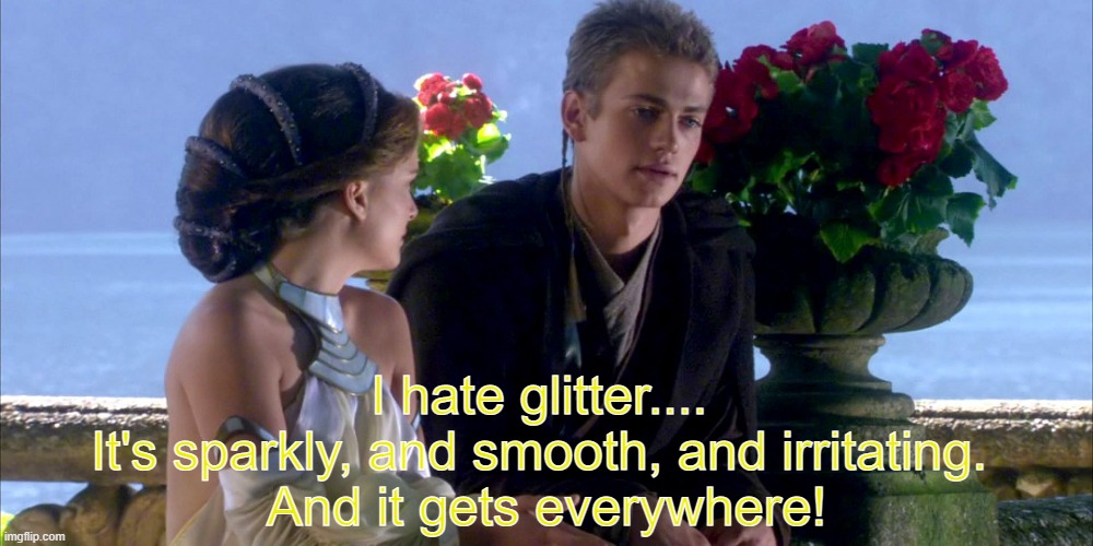 this is what i feel like #downwithglitter |  I hate glitter.... 
It's sparkly, and smooth, and irritating. 
And it gets everywhere! | image tagged in i hate sand | made w/ Imgflip meme maker