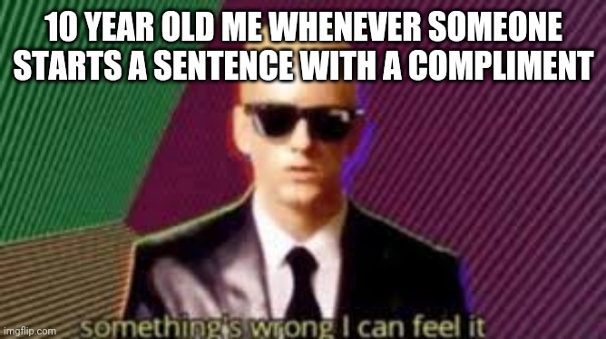 But why |  10 YEAR OLD ME WHENEVER SOMEONE STARTS A SENTENCE WITH A COMPLIMENT | image tagged in rap god,memes,funny,funny memes,relatable,eminem | made w/ Imgflip meme maker