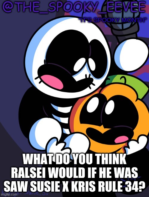 The_Spooky_Eevee | WHAT DO YOU THINK RALSEI WOULD IF HE WAS SAW SUSIE X KRIS RULE 34? | image tagged in the_spooky_eevee | made w/ Imgflip meme maker