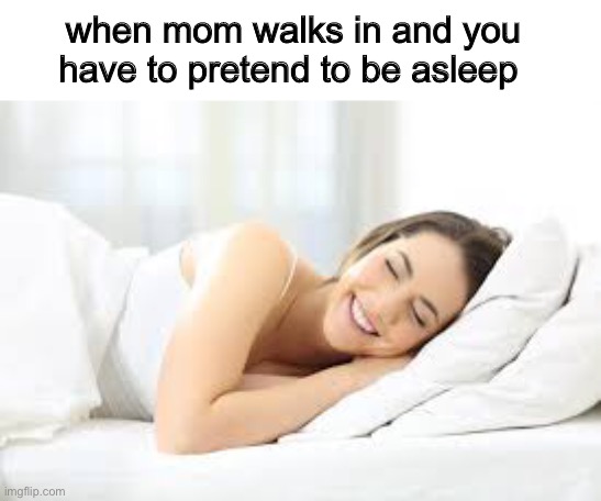 funni | when mom walks in and you have to pretend to be asleep | made w/ Imgflip meme maker