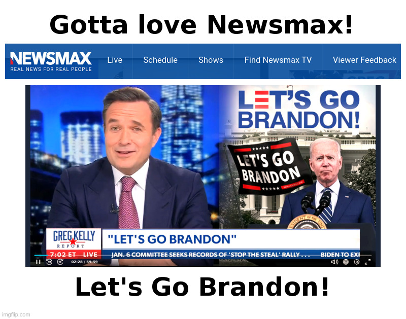 Gotta Love Newsmax: Let's Go Brandon! | image tagged in greg kelly,newsmax,joe biden,lets go brandon | made w/ Imgflip meme maker