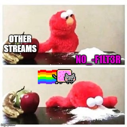 n0_-f1Lt3r | N0_-F1LT3R; OTHER STREAMS | image tagged in elmo cocaine | made w/ Imgflip meme maker