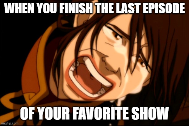 Azula Is Crying | WHEN YOU FINISH THE LAST EPISODE; OF YOUR FAVORITE SHOW | image tagged in azula,crying,tv | made w/ Imgflip meme maker