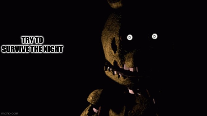 Survive the Night! | TRY TO SURVIVE THE NIGHT | image tagged in fnaf 3 | made w/ Imgflip meme maker